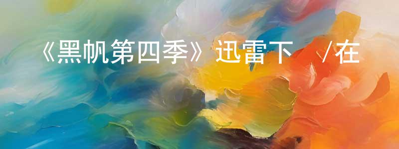 蔡麗鋒的動漫綜藝大全,《黑帆第四季》迅雷下載/在線觀看-犯罪歷史-美劇天堂